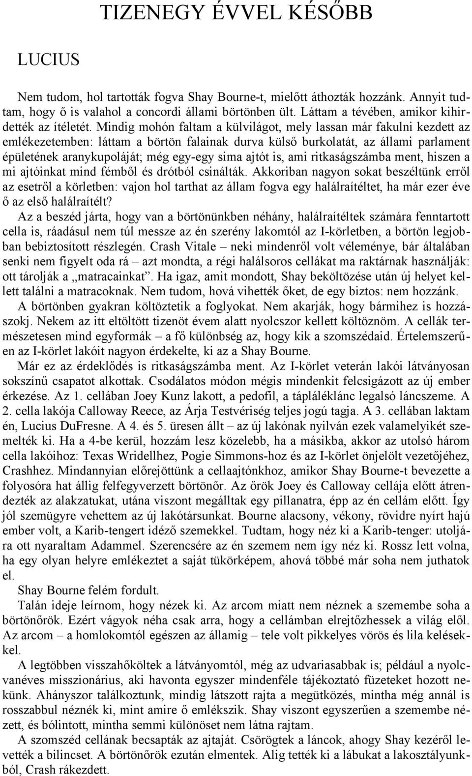 Mindig mohón faltam a külvilágot, mely lassan már fakulni kezdett az emlékezetemben: láttam a börtön falainak durva külső burkolatát, az állami parlament épületének aranykupoláját; még egy-egy sima