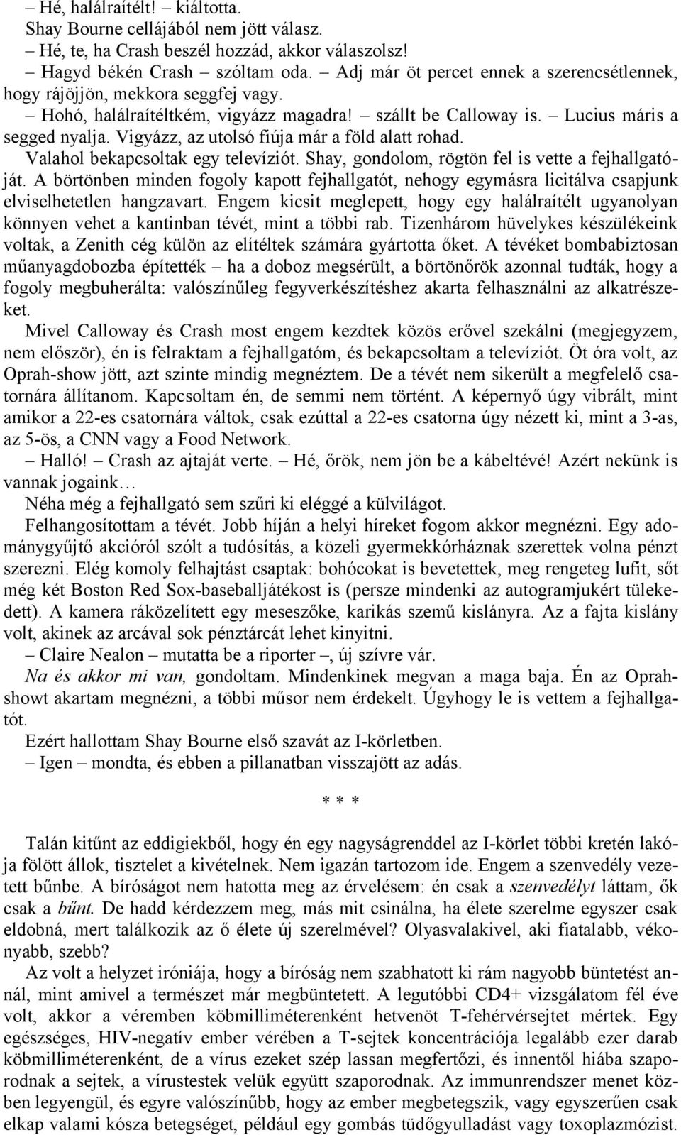 Vigyázz, az utolsó fiúja már a föld alatt rohad. Valahol bekapcsoltak egy televíziót. Shay, gondolom, rögtön fel is vette a fejhallgatóját.