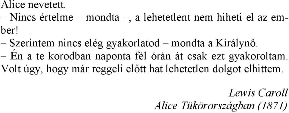 Szerintem nincs elég gyakorlatod mondta a Királynő.