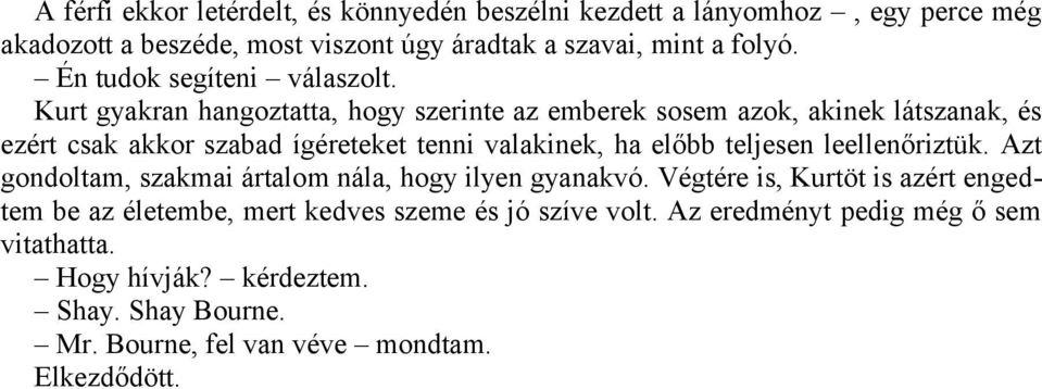 Kurt gyakran hangoztatta, hogy szerinte az emberek sosem azok, akinek látszanak, és ezért csak akkor szabad ígéreteket tenni valakinek, ha előbb teljesen