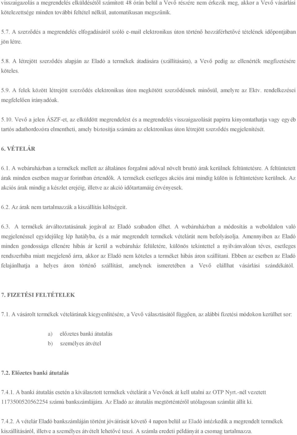 A létrejött szerződés alapján az Eladó a termékek átadására (szállítására), a Vevő pedig az ellenérték megfizetésére köteles. 5.9.