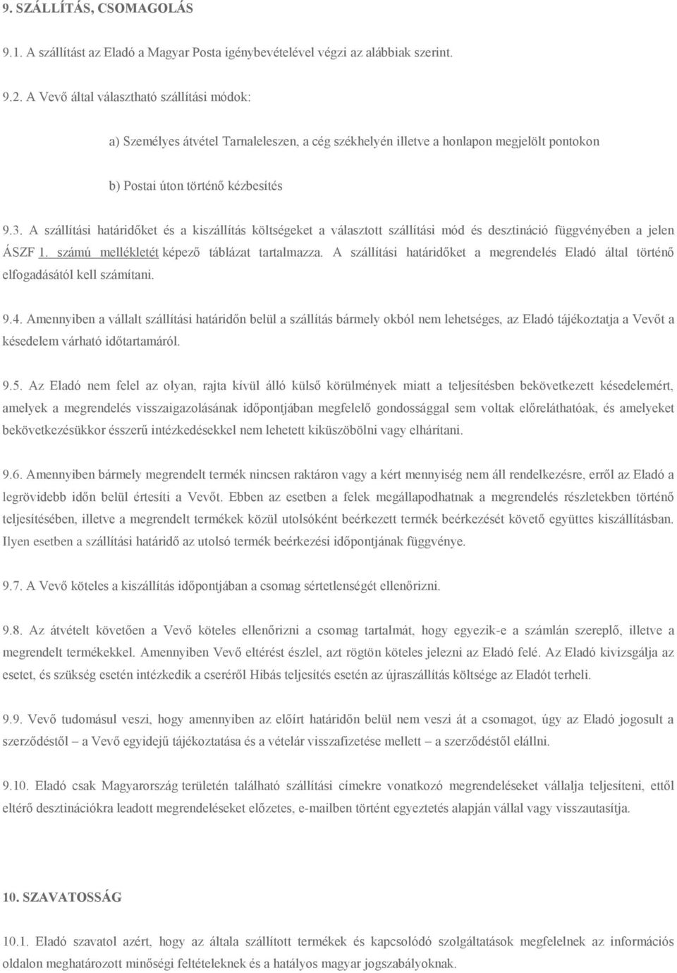 A szállítási határidőket és a kiszállítás költségeket a választott szállítási mód és desztináció függvényében a jelen ÁSZF 1. számú mellékletét képező táblázat tartalmazza.