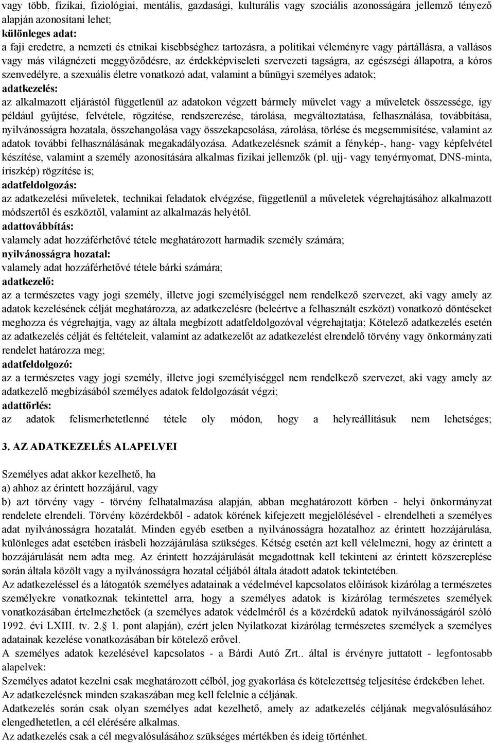 a szexuális életre vonatkozó adat, valamint a bűnügyi személyes adatok; adatkezelés: az alkalmazott eljárástól függetlenül az adatokon végzett bármely művelet vagy a műveletek összessége, így például