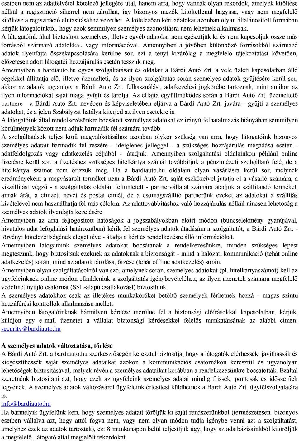 A kötelezően kért adatokat azonban olyan általánosított formában kérjük látogatóinktól, hogy azok semmilyen személyes azonosításra nem lehetnek alkalmasak.