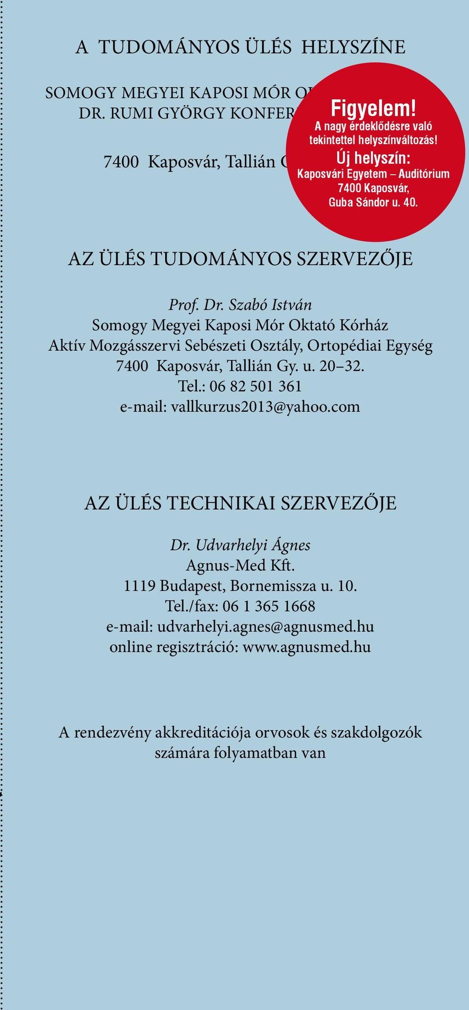 Szabó István Somogy Megyei Kaposi Mór Oktató Kórház Aktív Mozgásszervi Sebészeti Osztály, Ortopédiai Egység 7400 Kaposvár, Tallián Gy. u. 20 32. Tel.: 06 82 501 361 e-mail: vallkurzus2013@yahoo.