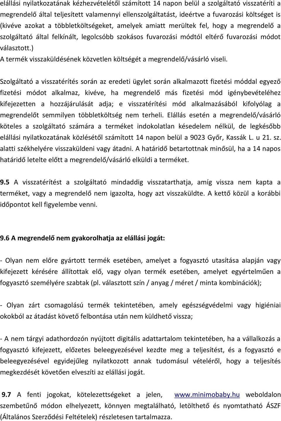 ) A termék visszaküldésének közvetlen költségét a megrendelő/vásárló viseli.