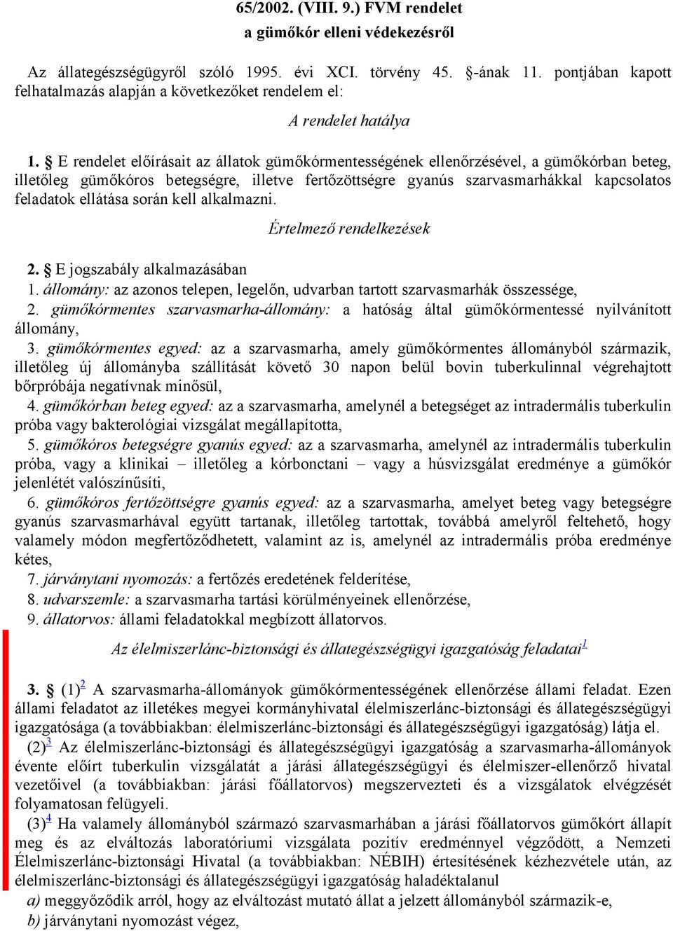 E rendelet előírásait az állatok gümőkórmentességének ellenőrzésével, a gümőkórban beteg, illetőleg gümőkóros betegségre, illetve fertőzöttségre gyanús szarvasmarhákkal kapcsolatos feladatok ellátása