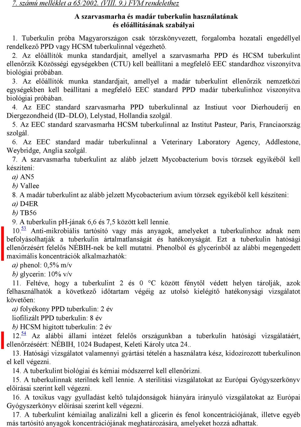 Az előállítók munka standardjait, amellyel a szarvasmarha PPD és HCSM tuberkulint ellenőrzik Közösségi egységekben (CTU) kell beállítani a megfelelő EEC standardhoz viszonyítva biológiai próbában. 3.