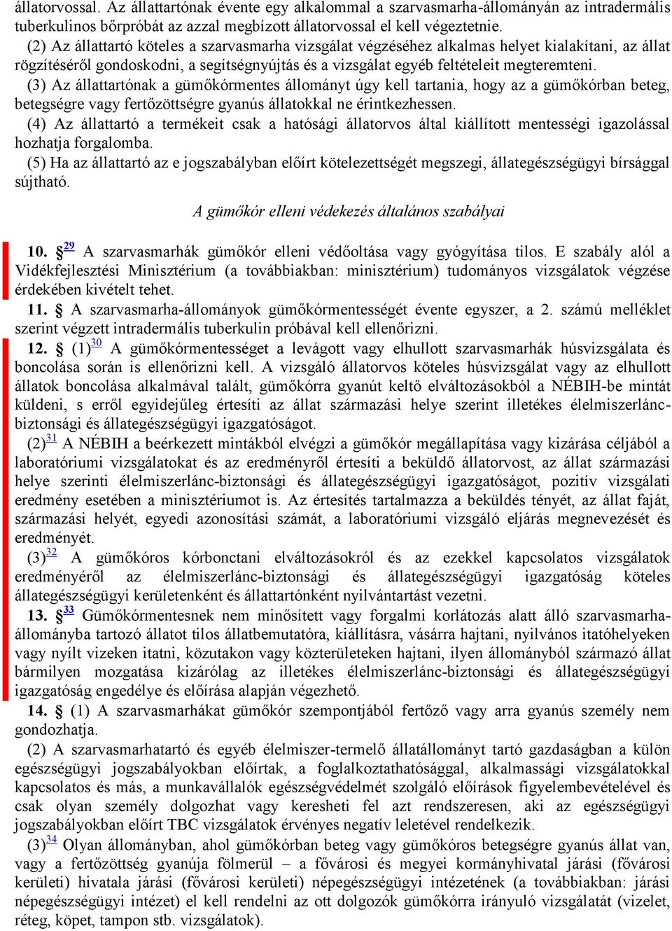 (3) Az állattartónak a gümőkórmentes állományt úgy kell tartania, hogy az a gümőkórban beteg, betegségre vagy fertőzöttségre gyanús állatokkal ne érintkezhessen.