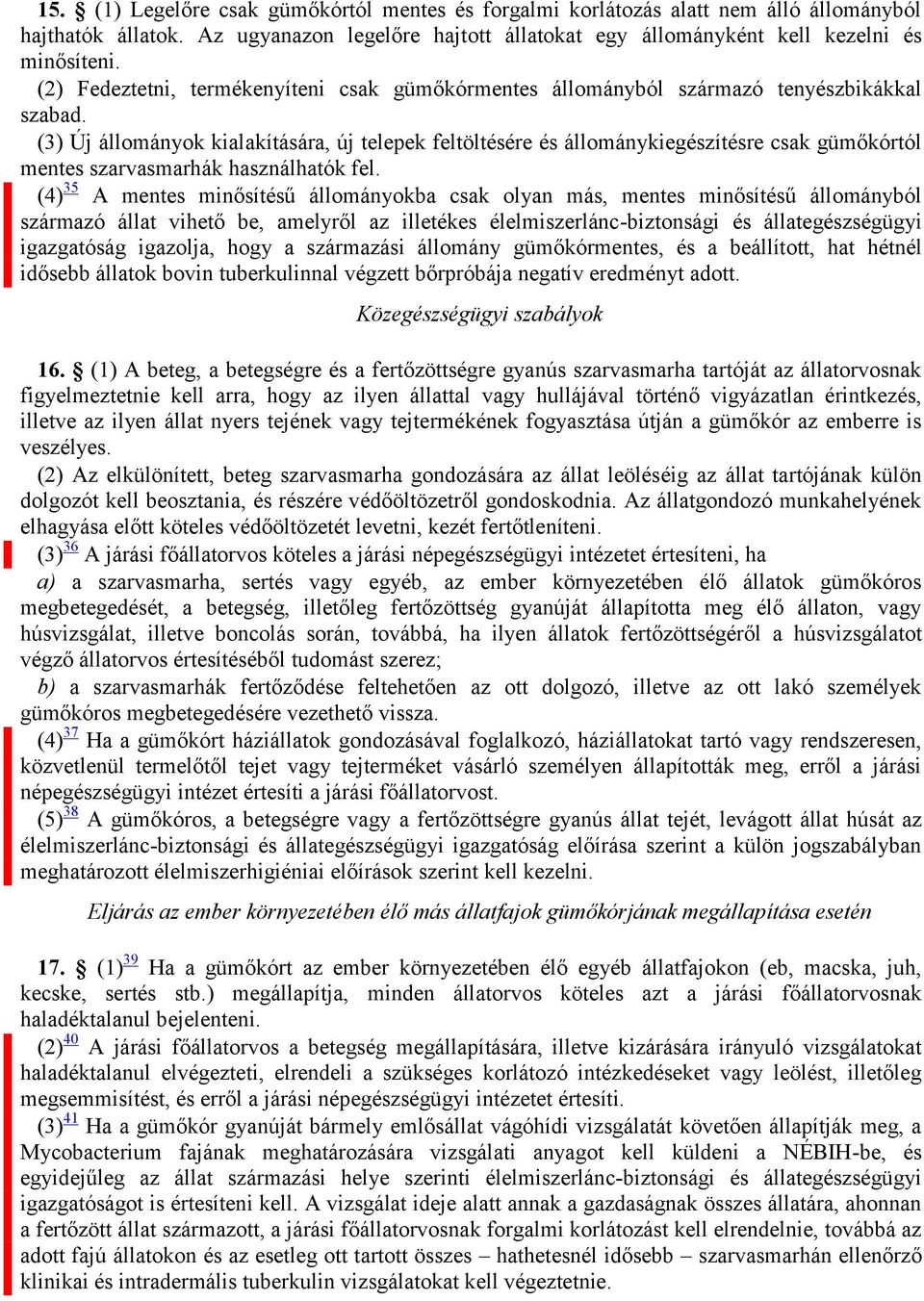 (3) Új állományok kialakítására, új telepek feltöltésére és állománykiegészítésre csak gümőkórtól mentes szarvasmarhák használhatók fel.