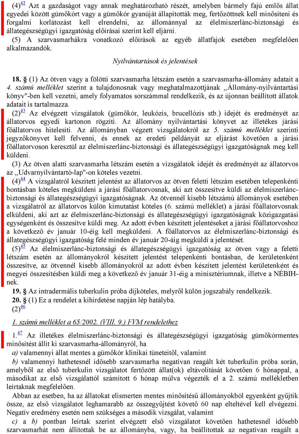 (5) A szarvasmarhákra vonatkozó előírások az egyéb állatfajok esetében megfelelően alkalmazandók. Nyilvántartások és jelentések 18.