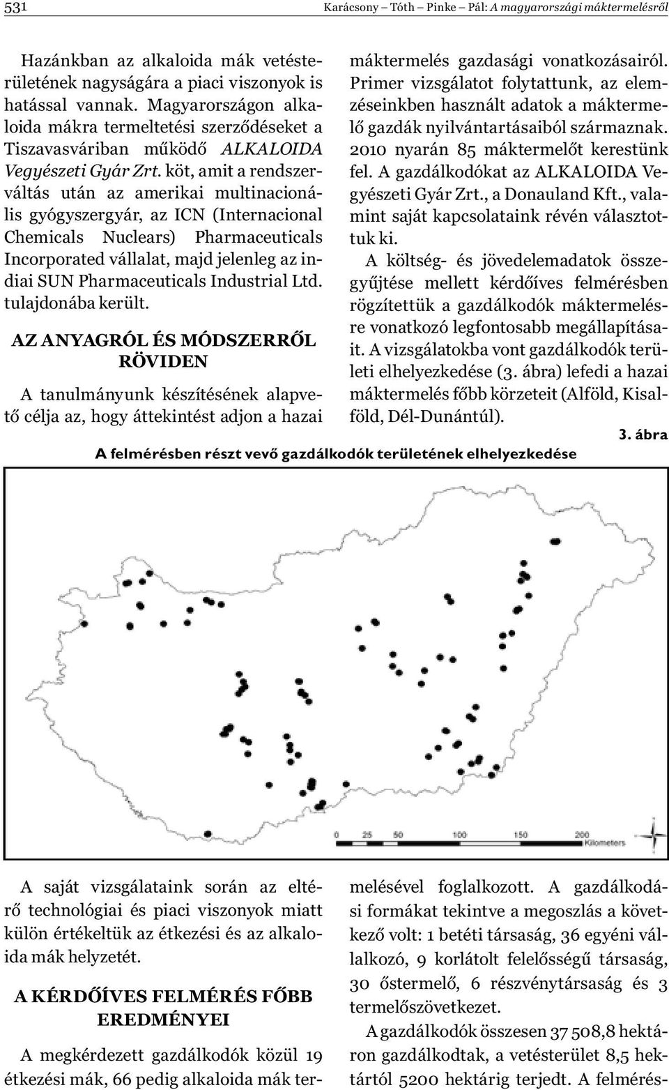 köt, amit a rendszerváltás után az amerikai multinacionális gyógyszergyár, az ICN (Internacional Chemicals Nuclears) Pharmaceuticals Incorporated vállalat, majd jelenleg az indiai SUN Pharmaceuticals