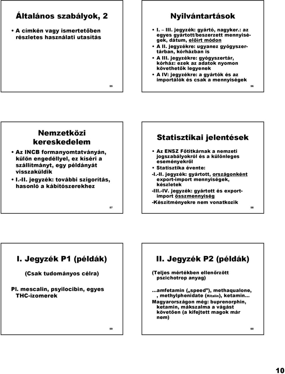 jegyzékre: gyógyszertár, kórház: ezek az adatok nyomon követhetk legyenek A IV: jegyzékre: a gyártók és az importálók és csak a mennyiségek 56 Nemzetközi kereskedelem Az INCB formanyomtatványán,