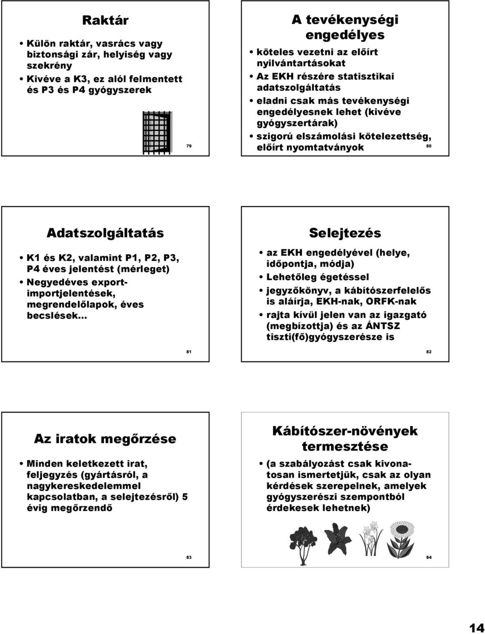 Adatszolgáltatás K1 és K2, valamint P1, P2, P3, P4 éves jelentést (mérleget) Negyedéves exportimportjelentések, megrendellapok, éves becslések 81 Selejtezés az EKH engedélyével (helye, idpontja,