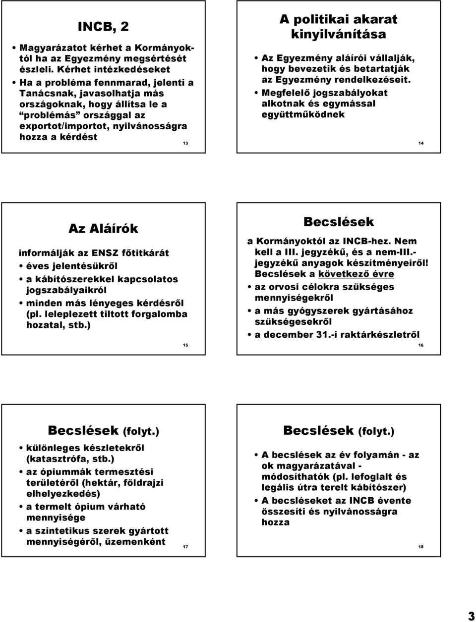 politikai akarat kinyilvánítása Az Egyezmény aláírói vállalják, hogy bevezetik és betartatják az Egyezmény rendelkezéseit.