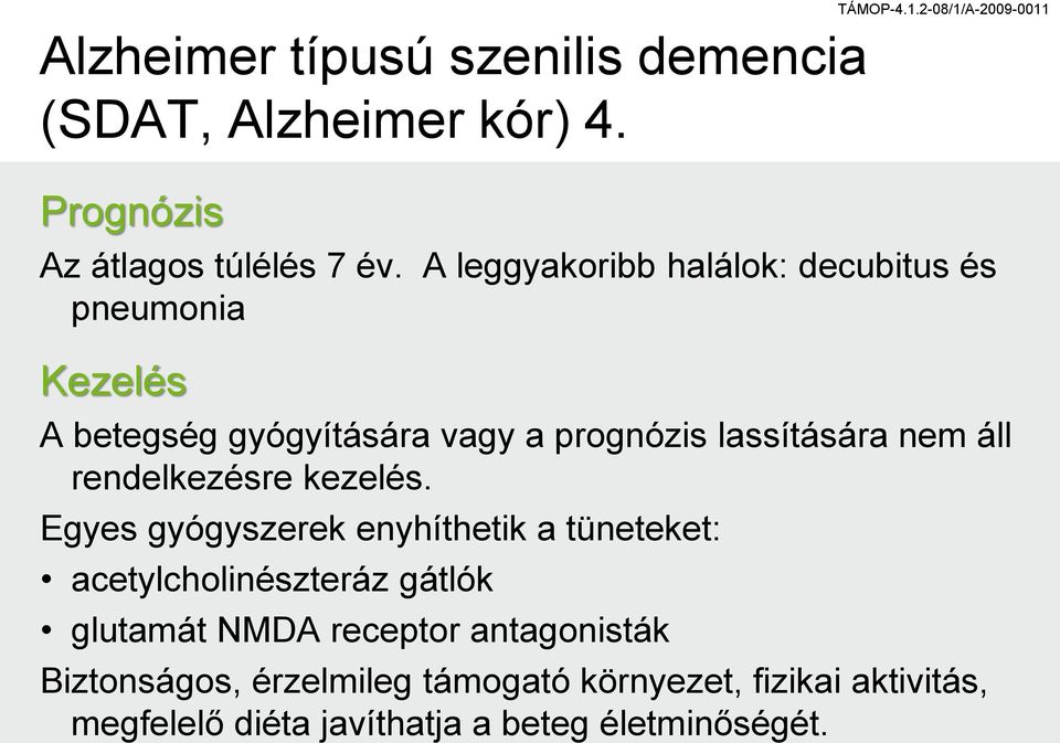 A leggyakoribb halálok: decubitus és pneumonia Kezelés A betegség gyógyítására vagy a prognózis lassítására nem áll