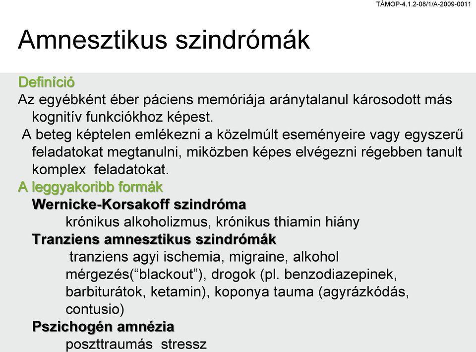 A leggyakoribb formák Wernicke-Korsakoff szindróma krónikus alkoholizmus, krónikus thiamin hiány Tranziens amnesztikus szindrómák tranziens agyi