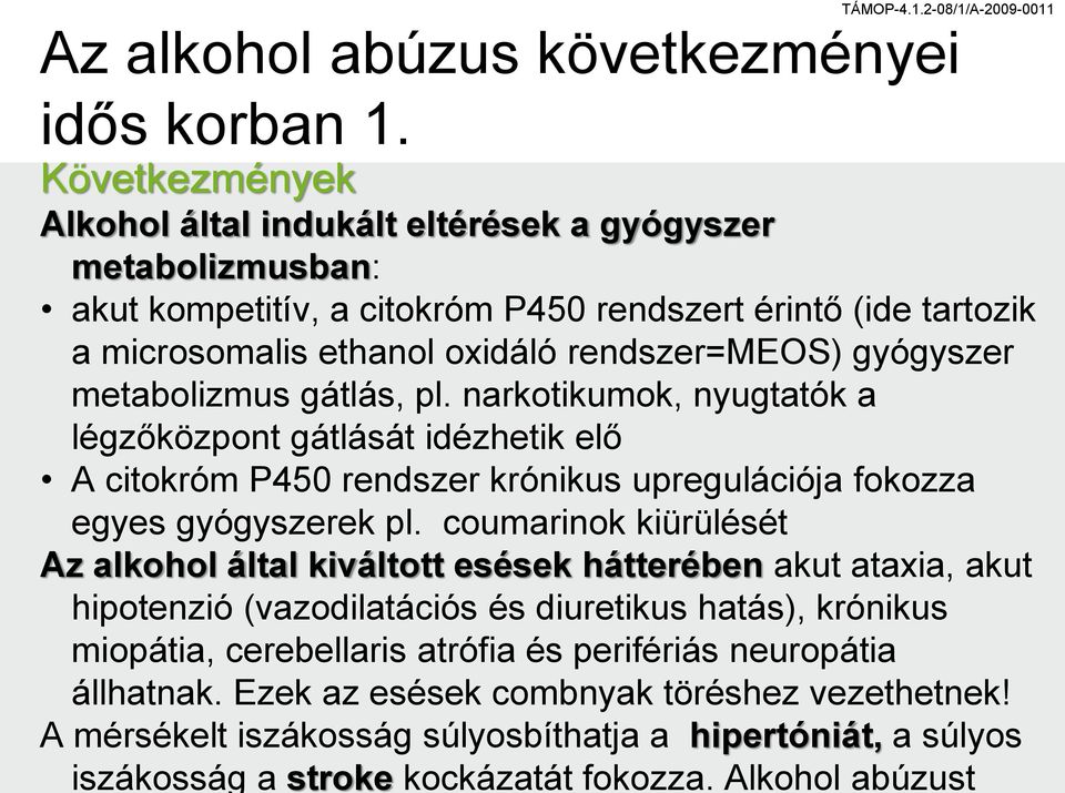 gyógyszer metabolizmus gátlás, pl. narkotikumok, nyugtatók a légzőközpont gátlását idézhetik elő A citokróm P450 rendszer krónikus upregulációja fokozza egyes gyógyszerek pl.