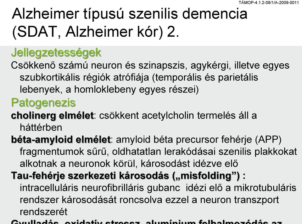 részei) Patogenezis cholinerg elmélet: csökkent acetylcholin termelés áll a háttérben béta-amyloid elmélet: amyloid béta precursor fehérje (APP) fragmentumok sűrű,