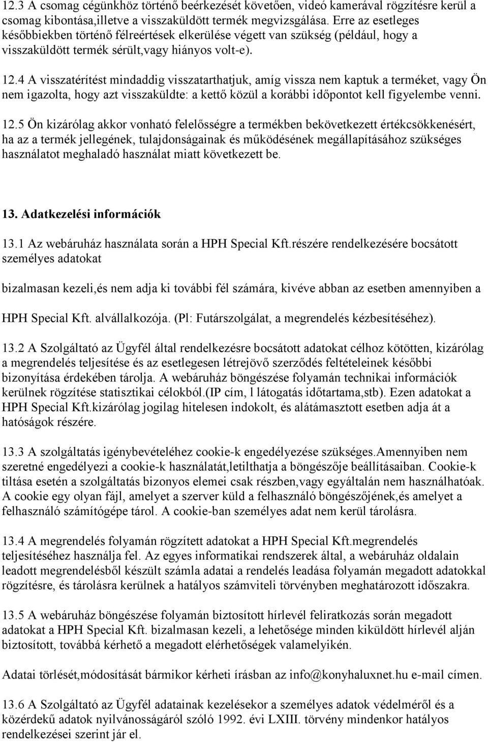 4 A visszatérítést mindaddig visszatarthatjuk, amíg vissza nem kaptuk a terméket, vagy Ön nem igazolta, hogy azt visszaküldte: a kettő közül a korábbi időpontot kell figyelembe venni. 12.