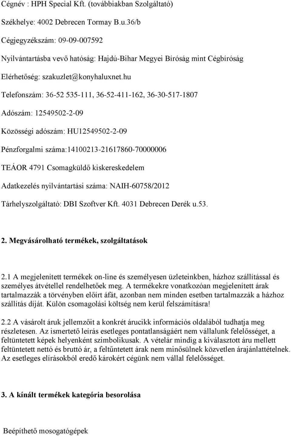 hu Telefonszám: 36-52 535-111, 36-52-411-162, 36-30-517-1807 Adószám: 12549502-2-09 Közösségi adószám: HU12549502-2-09 Pénzforgalmi száma:14100213-21617860-70000006 TEÁOR 4791 Csomagküldő