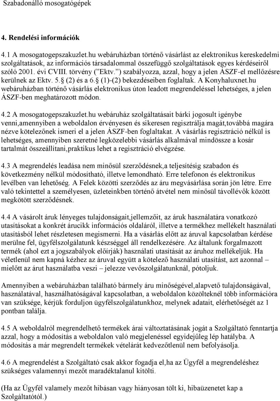 ) szabályozza, azzal, hogy a jelen ÁSZF-el mellőzésre kerülnek az Ektv. 5. (2) és a 6. (1)-(2) bekezdéseiben foglaltak. A Konyhaluxnet.