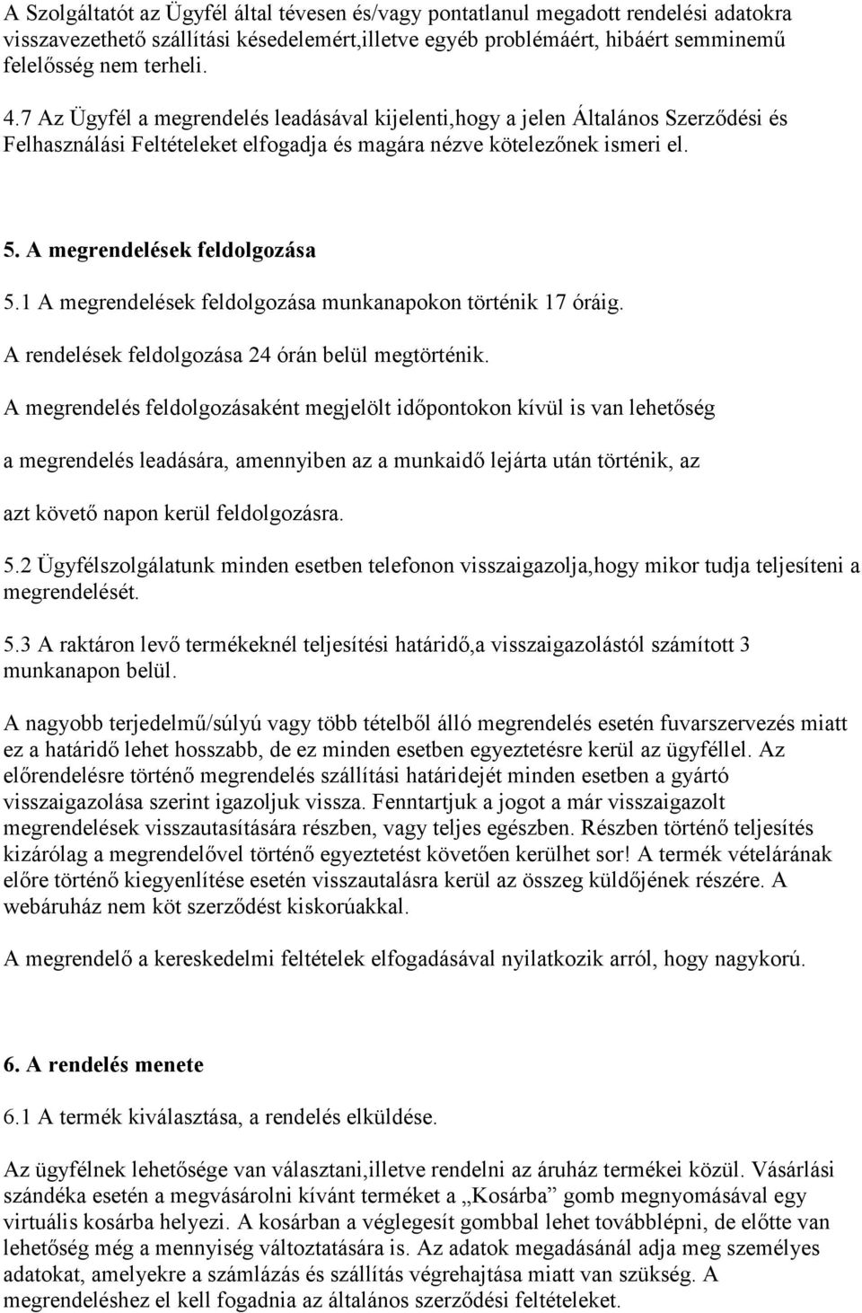 1 A megrendelések feldolgozása munkanapokon történik 17 óráig. A rendelések feldolgozása 24 órán belül megtörténik.