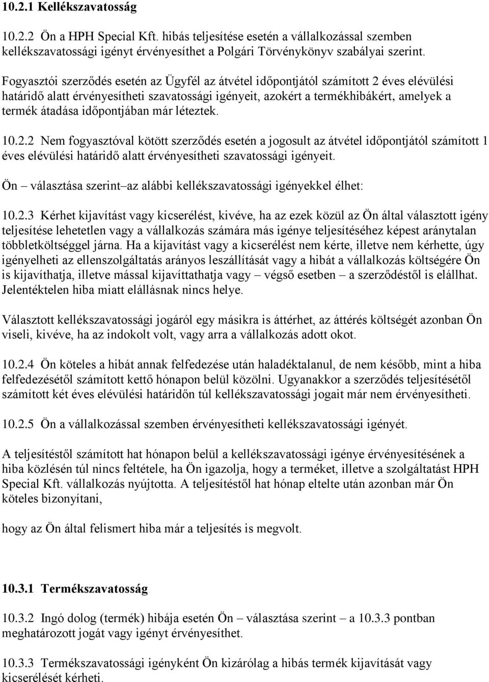 időpontjában már léteztek. 10.2.2 Nem fogyasztóval kötött szerződés esetén a jogosult az átvétel időpontjától számított 1 éves elévülési határidő alatt érvényesítheti szavatossági igényeit.