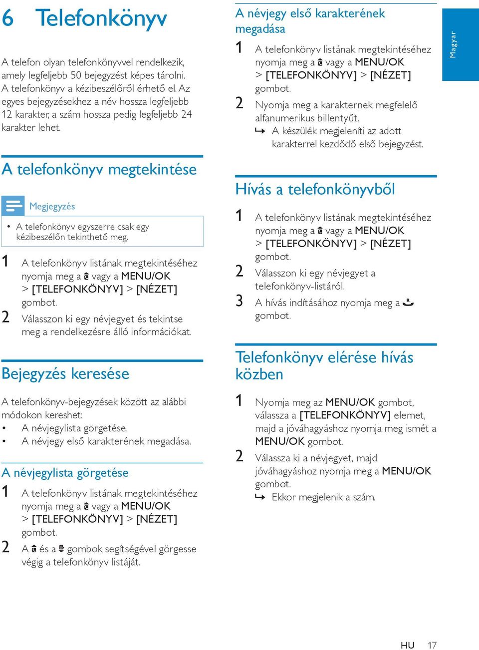 A telefonkönyv megtekintése A telefonkönyv egyszerre csak egy kézibeszélőn tekinthető meg.