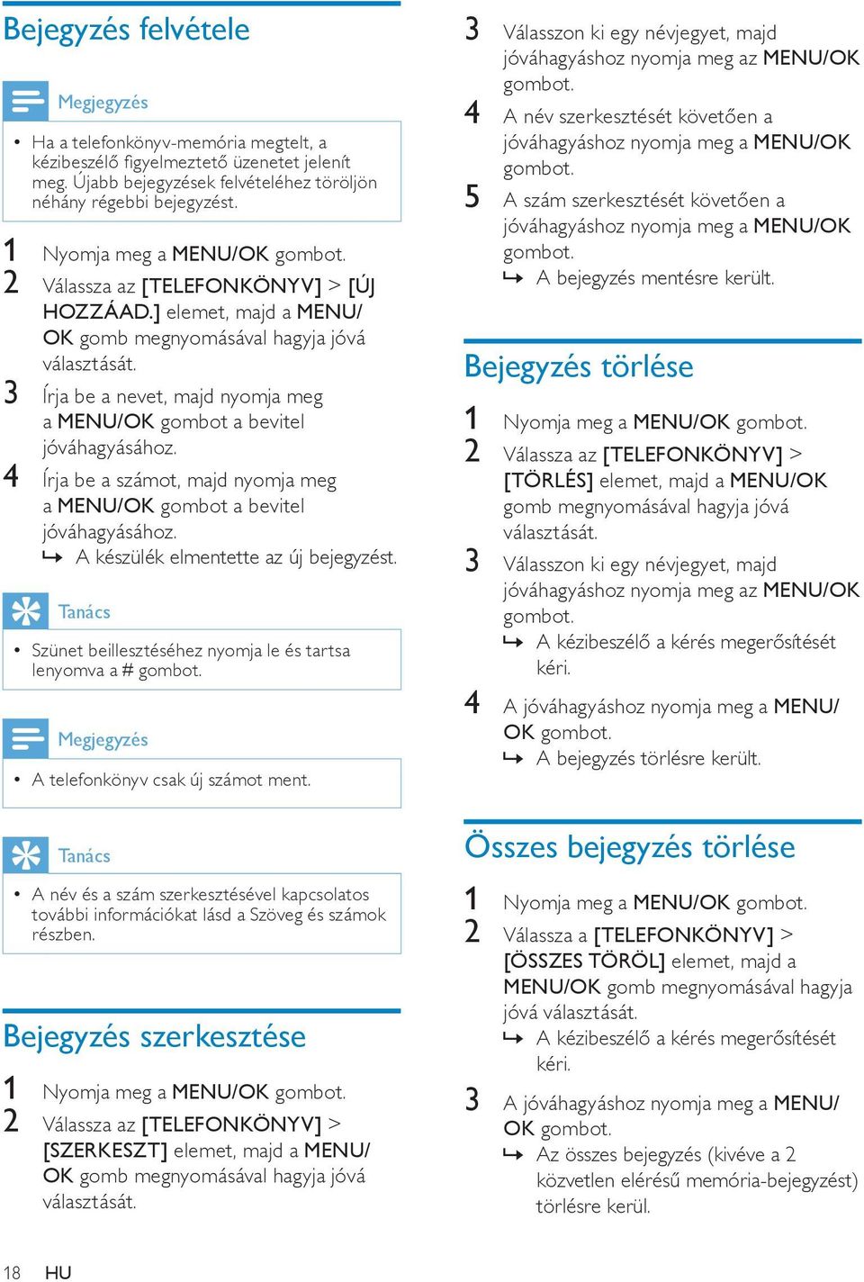 3 Írja be a nevet, majd nyomja meg a MENU/OK gombot a bevitel jóváhagyásához. 4 Írja be a számot, majd nyomja meg a MENU/OK gombot a bevitel jóváhagyásához.»» A készülék elmentette az új bejegyzést.