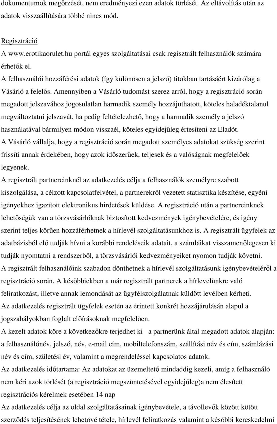 Amennyiben a Vásárló tudomást szerez arról, hogy a regisztráció során megadott jelszavához jogosulatlan harmadik személy hozzájuthatott, köteles haladéktalanul megváltoztatni jelszavát, ha pedig