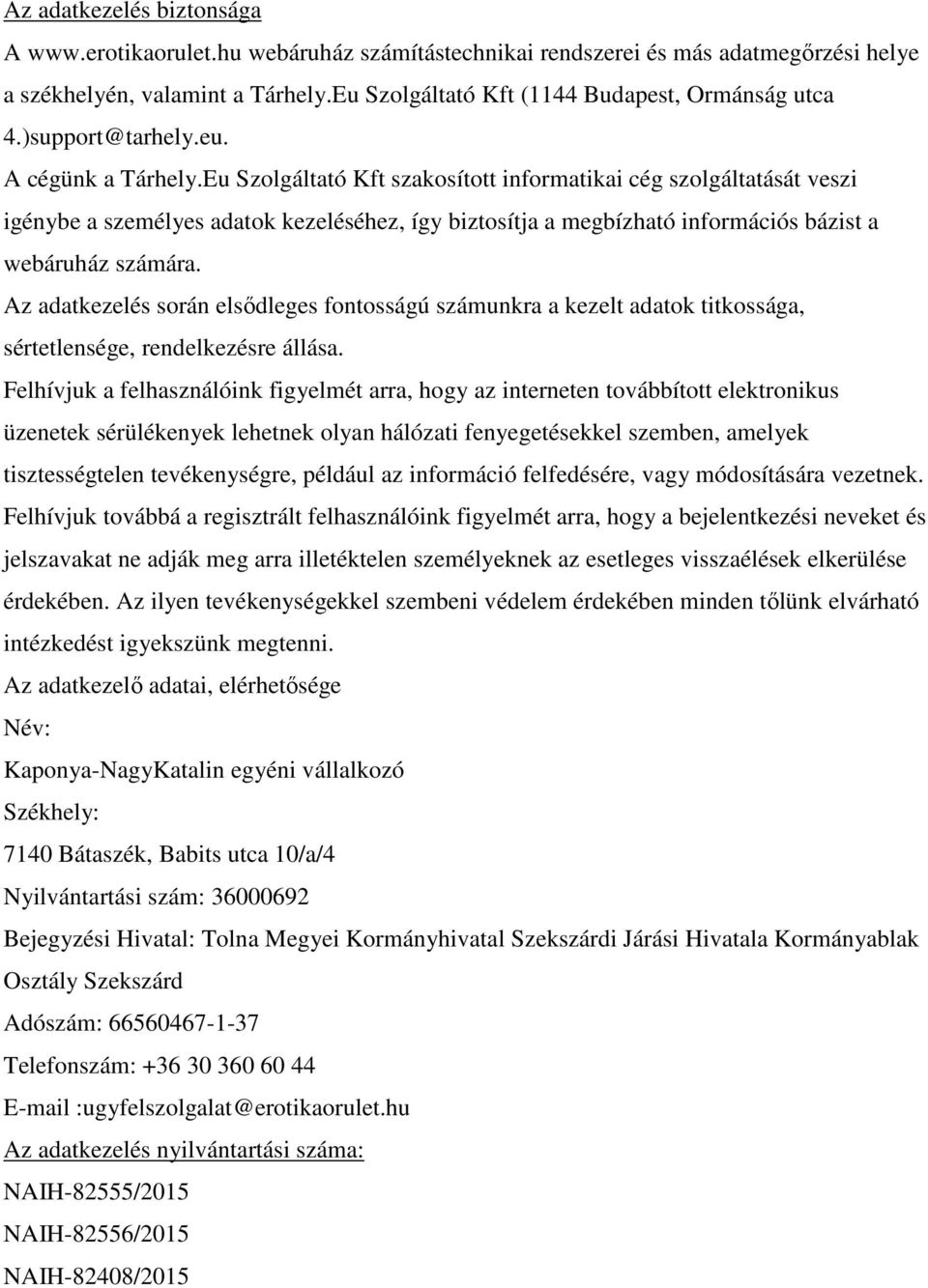 Eu Szolgáltató Kft szakosított informatikai cég szolgáltatását veszi igénybe a személyes adatok kezeléséhez, így biztosítja a megbízható információs bázist a webáruház számára.