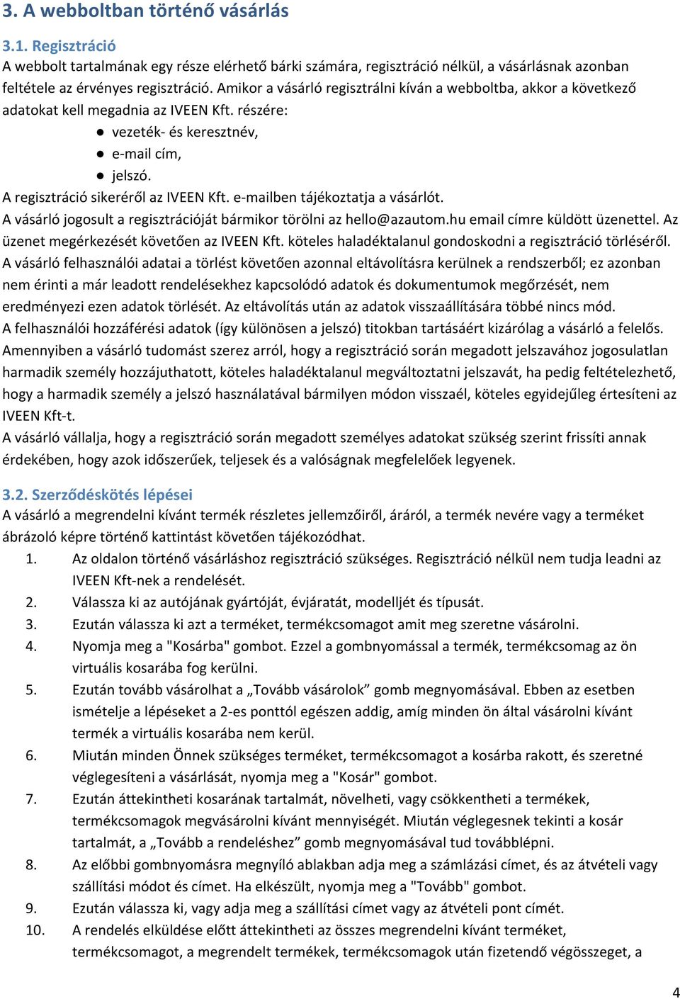 e- mailben tájékoztatja a vásárlót. A vásárló jogosult a regisztrációját bármikor törölni az hello@azautom.hu email címre küldött üzenettel. Az üzenet megérkezését követően az IVEEN Kft.