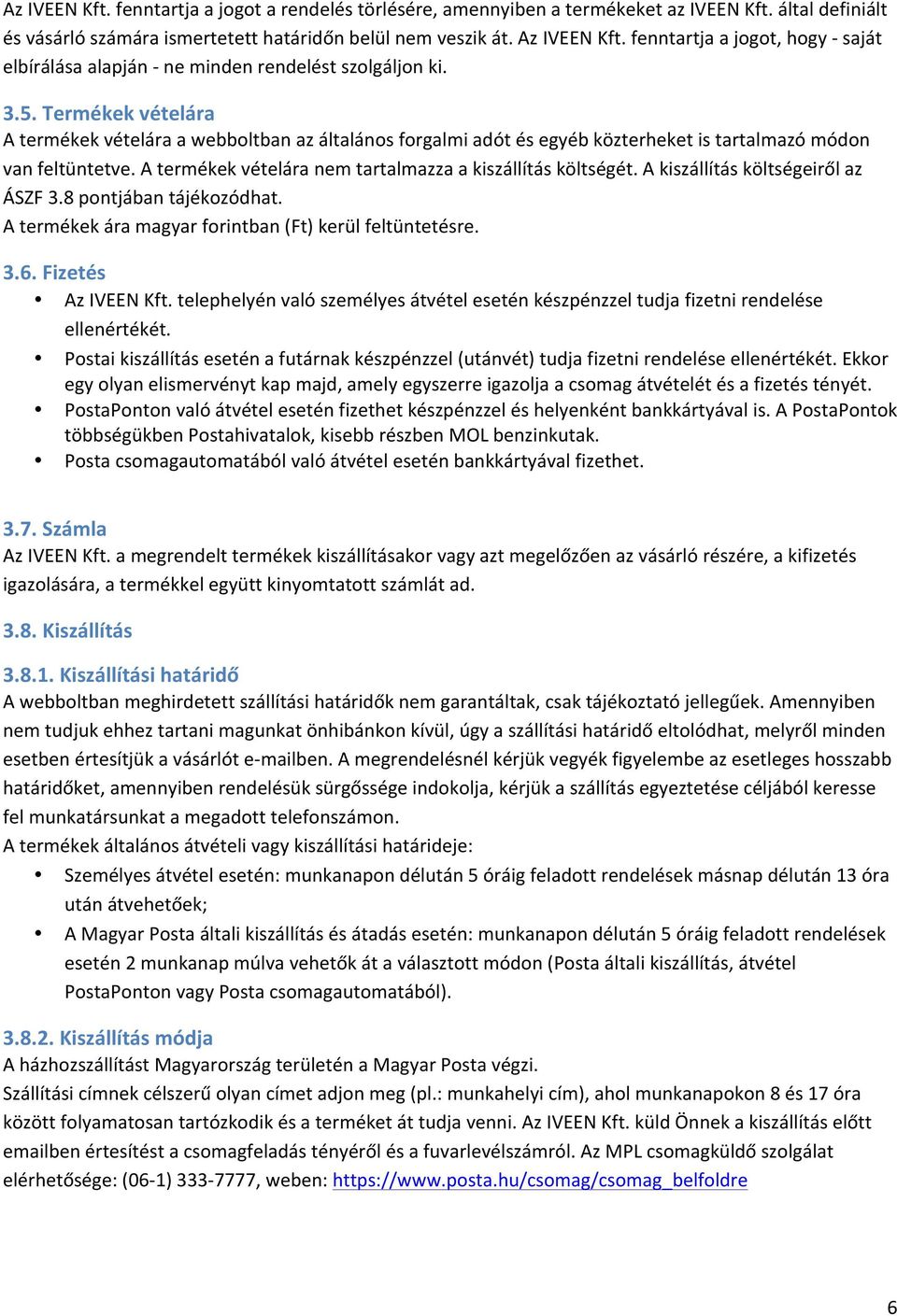 Termékek vételára A termékek vételára a webboltban az általános forgalmi adót és egyéb közterheket is tartalmazó módon van feltüntetve. A termékek vételára nem tartalmazza a kiszállítás költségét.