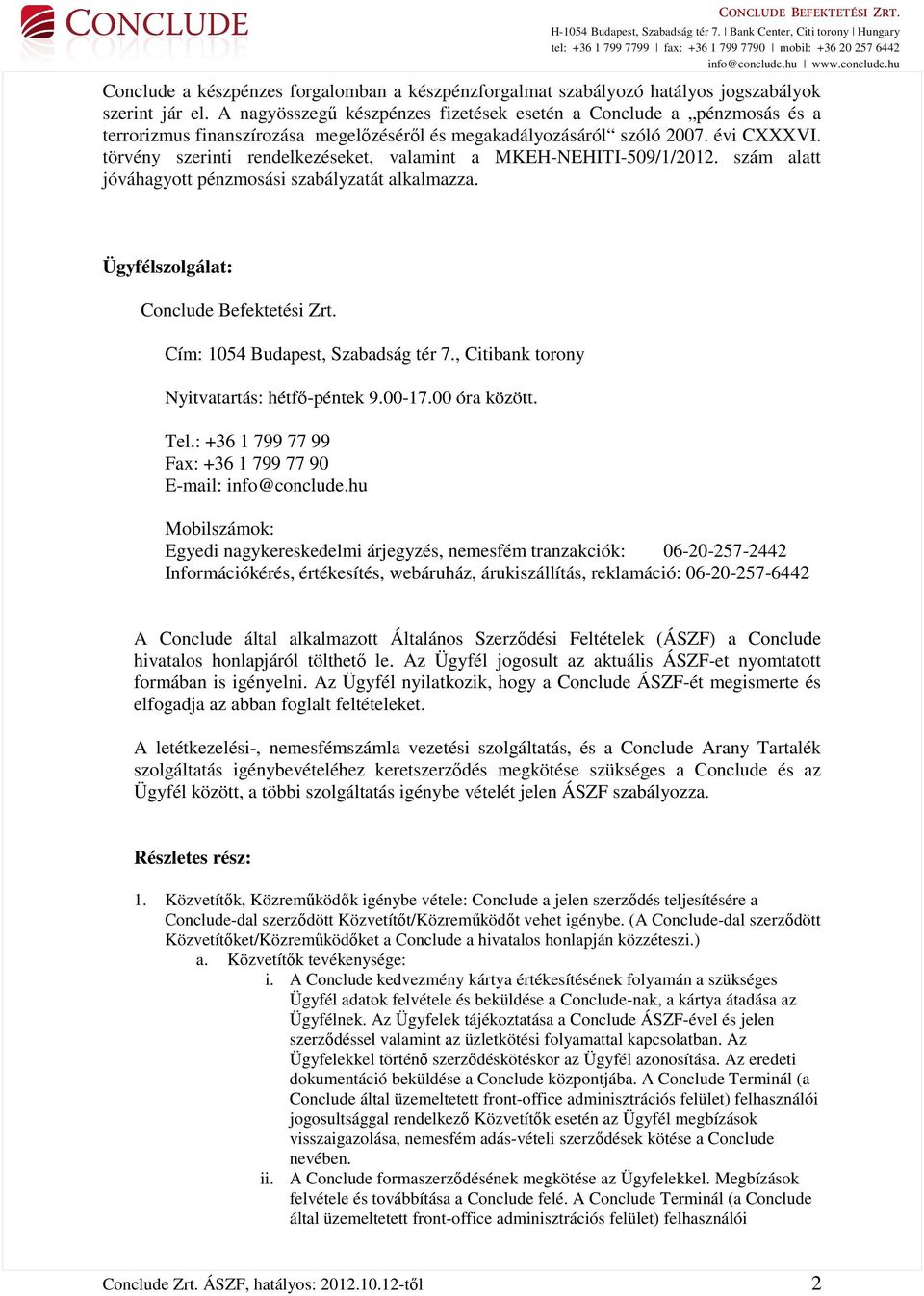 törvény szerinti rendelkezéseket, valamint a MKEH-NEHITI-509/1/2012. szám alatt jóváhagyott pénzmosási szabályzatát alkalmazza. Ügyfélszolgálat: Conclude Befektetési Zrt.