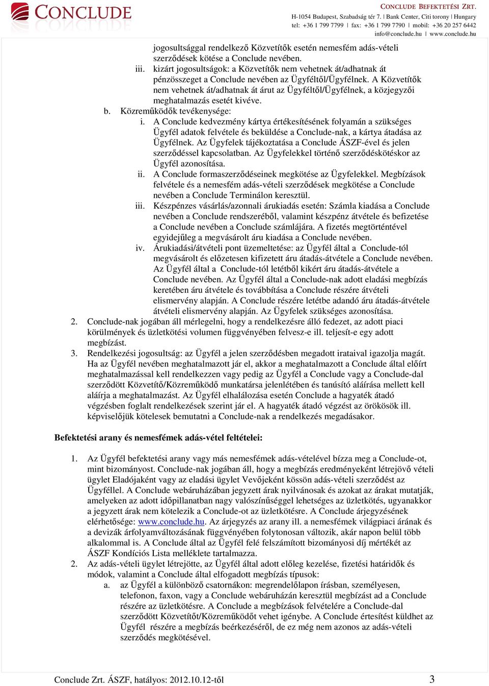 A Közvetítők nem vehetnek át/adhatnak át árut az Ügyféltől/Ügyfélnek, a közjegyzői meghatalmazás esetét kivéve. b. Közreműködők tevékenysége: i.