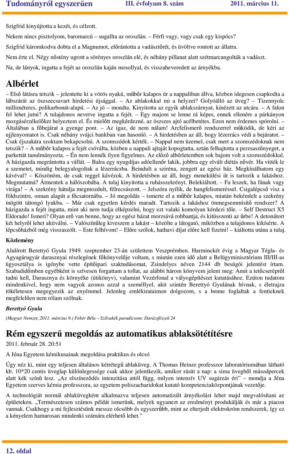 Négy nıstény ugrott a sörényes oroszlán elé, és néhány pillanat alatt szétmarcangolták a vadászt. Na, de lányok, ingatta a fejét az oroszlán kaján mosollyal, és visszaheveredett az árnyékba.