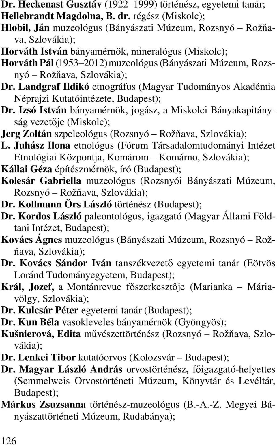 Rozsnyó Rožňava, Szlovákia); Dr. Landgraf Ildikó etnográfus (Magyar Tudományos Akadémia Néprajzi Kutatóintézete, Budapest); Dr.