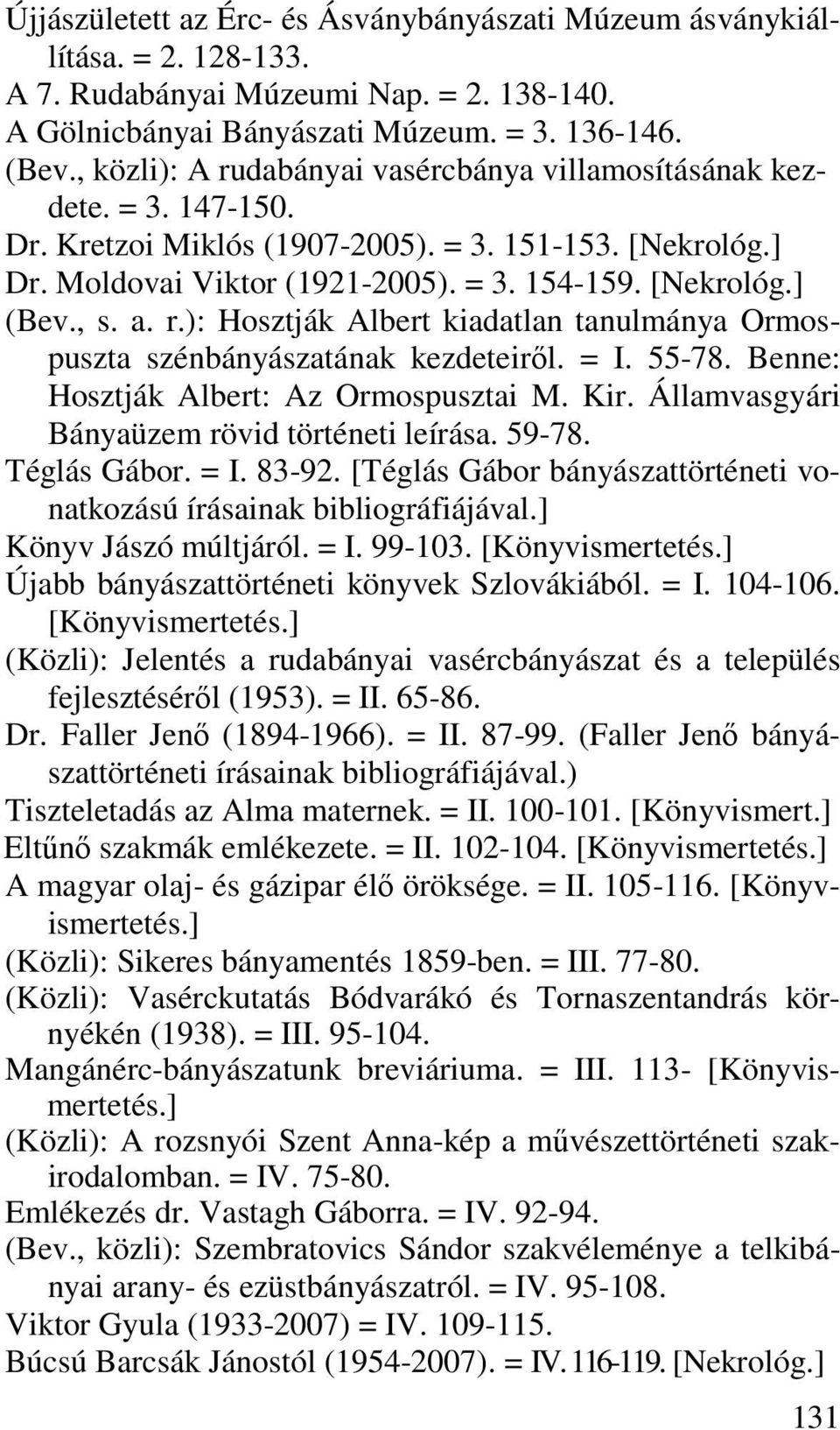 , s. a. r.): Hosztják Albert kiadatlan tanulmánya Ormospuszta szénbányászatának kezdeteiről. = I. 55-78. Benne: Hosztják Albert: Az Ormospusztai M. Kir.