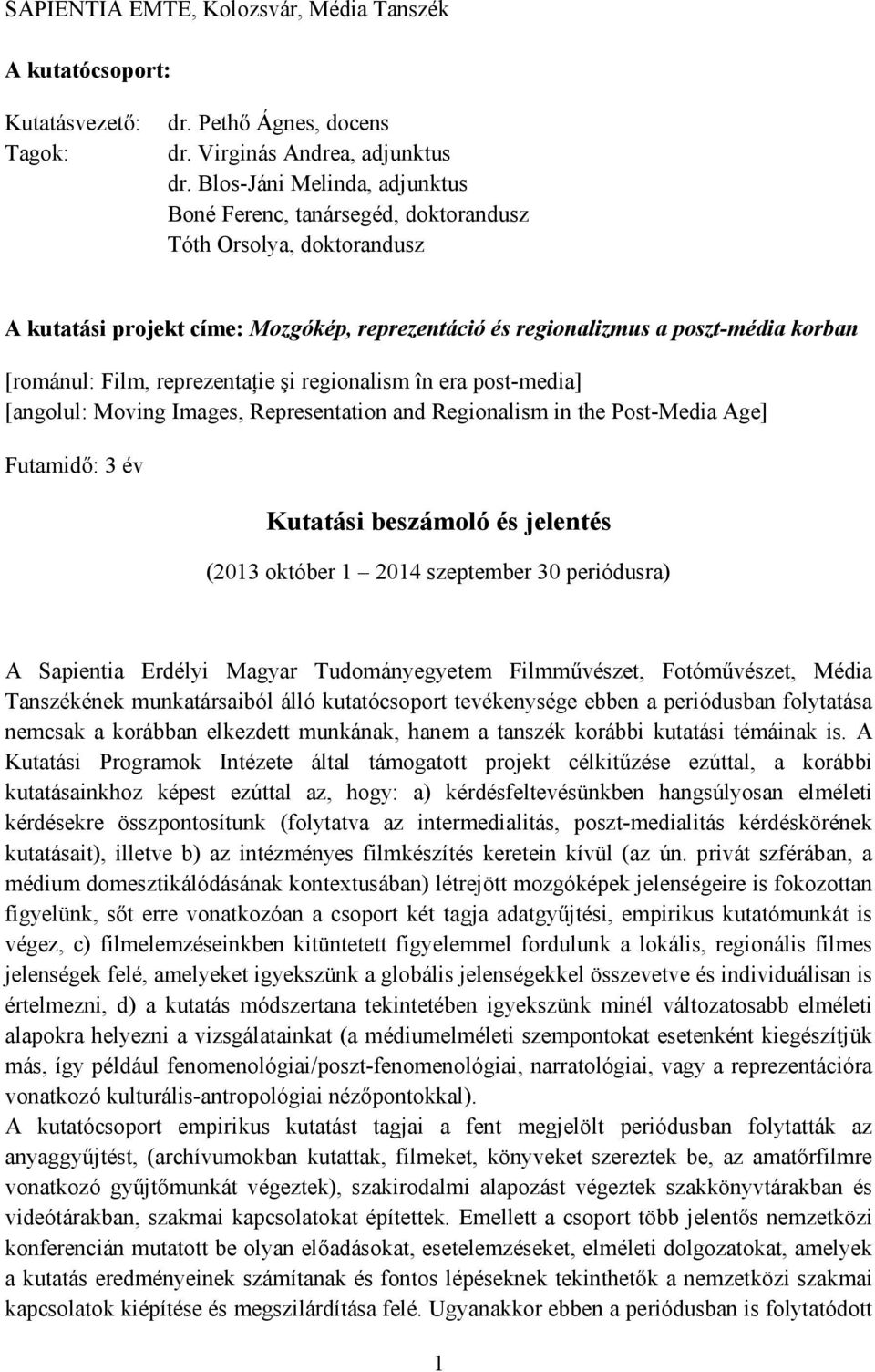 reprezentańie şi regionalism în era post-media] [angolul: Moving Images, Representation and Regionalism in the Post-Media Age] Futamidı: 3 év Kutatási beszámoló és jelentés (2013 október 1 2014