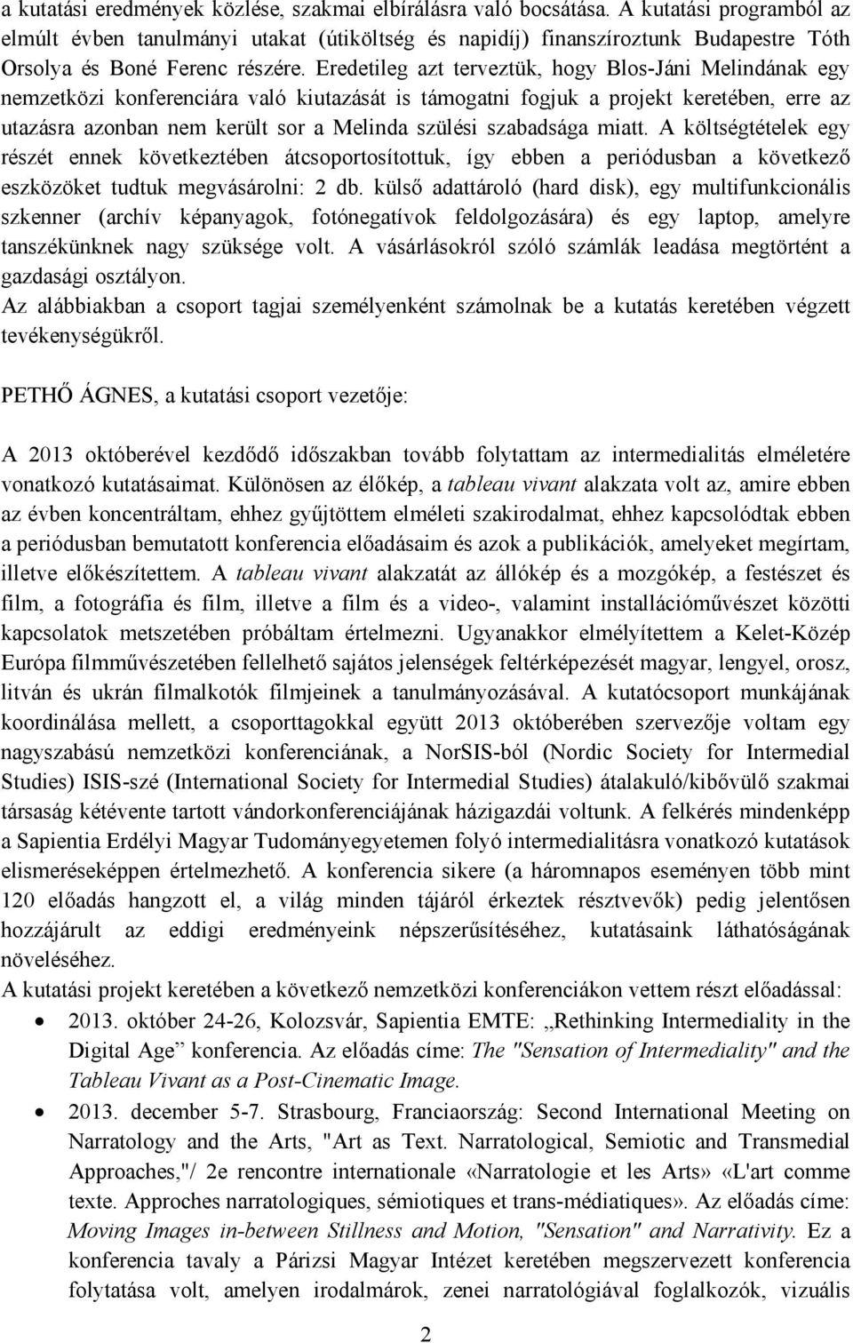 Eredetileg azt terveztük, hogy Blos-Jáni Melindának egy nemzetközi konferenciára való kiutazását is támogatni fogjuk a projekt keretében, erre az utazásra azonban nem került sor a Melinda szülési