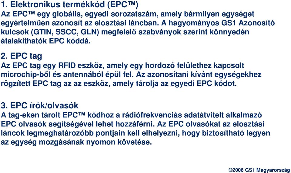 EPC tag Az EPC tag egy RFID eszköz, amely egy hordozó felülethez kapcsolt microchip-ből és antennából épül fel.