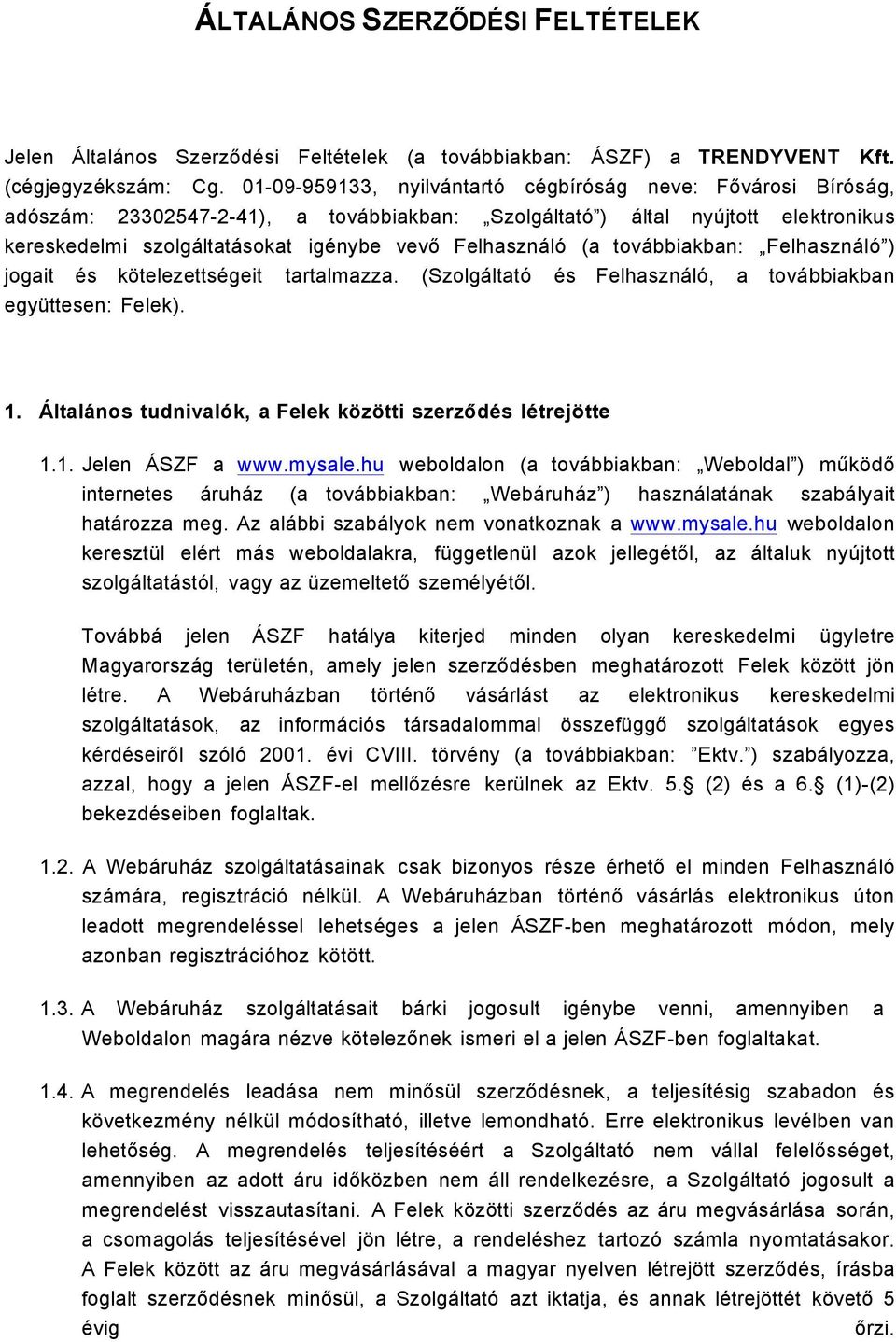 (a továbbiakban: Felhasználó ) jogait és kötelezettségeit tartalmazza. (Szolgáltató és Felhasználó, a továbbiakban együttesen: Felek). 1. Általános tudnivalók, a Felek közötti szerződés létrejötte 1.