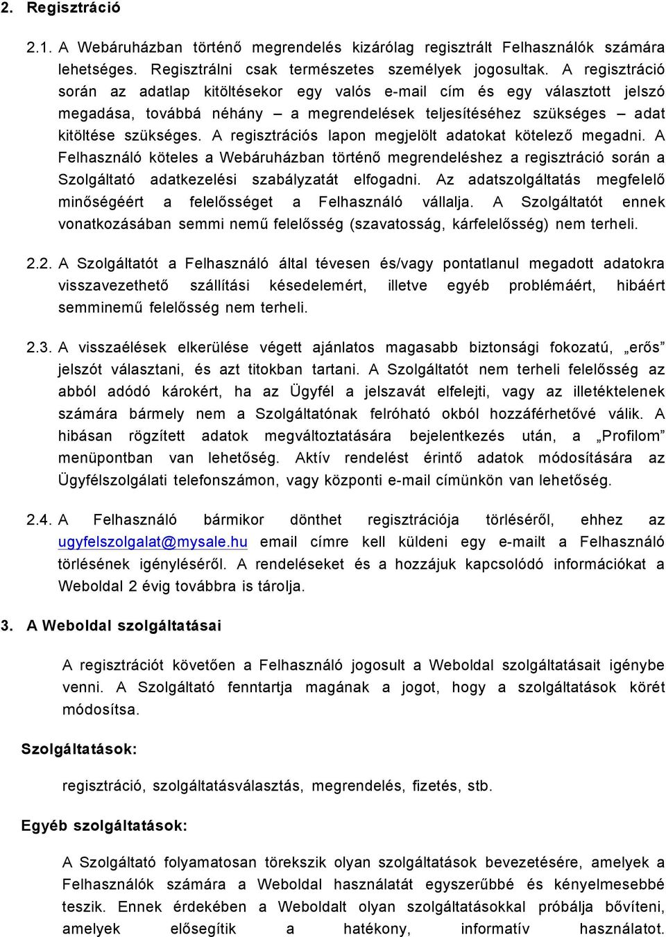 A regisztrációs lapon megjelölt adatokat kötelező megadni. A Felhasználó köteles a Webáruházban történő megrendeléshez a regisztráció során a Szolgáltató adatkezelési szabályzatát elfogadni.