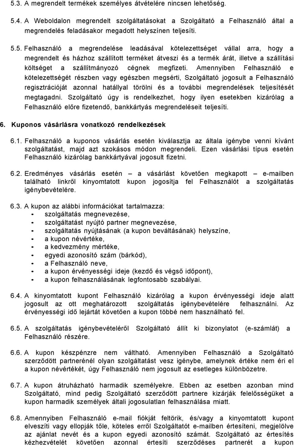 5. Felhasználó a megrendelése leadásával kötelezettséget vállal arra, hogy a megrendelt és házhoz szállított terméket átveszi és a termék árát, illetve a szállítási költséget a szállítmányozó cégnek