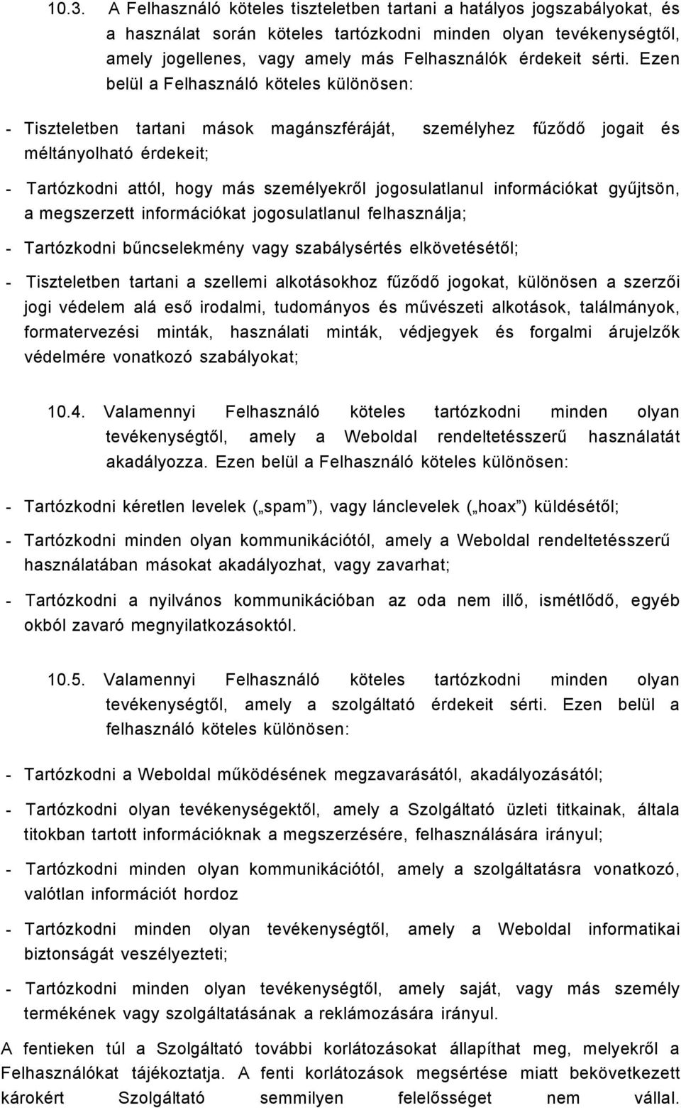 Ezen belül a Felhasználó köteles különösen: - Tiszteletben tartani mások magánszféráját, személyhez fűződő jogait és méltányolható érdekeit; - Tartózkodni attól, hogy más személyekről jogosulatlanul