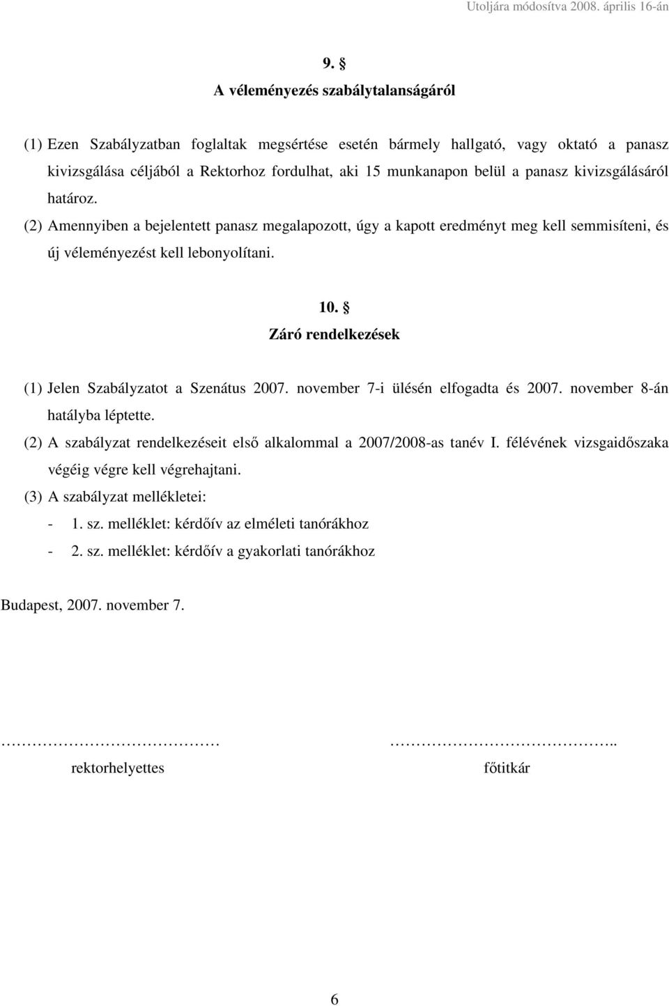 Záró rendelkezések (1) Jelen Szabályzatot a Szenátus 2007. november 7-i ülésén elfogadta és 2007. november 8-án hatályba léptette.