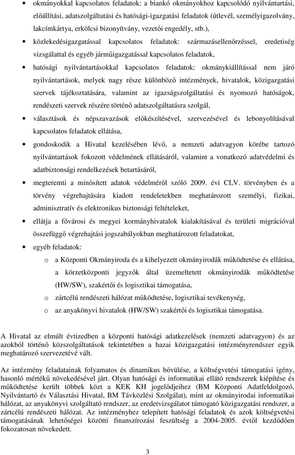 ), közlekedésigazgatással kapcsolatos feladatok: származásellenőrzéssel, eredetiség vizsgálattal és egyéb járműigazgatással kapcsolatos feladatok, hatósági nyilvántartásokkal kapcsolatos feladatok: