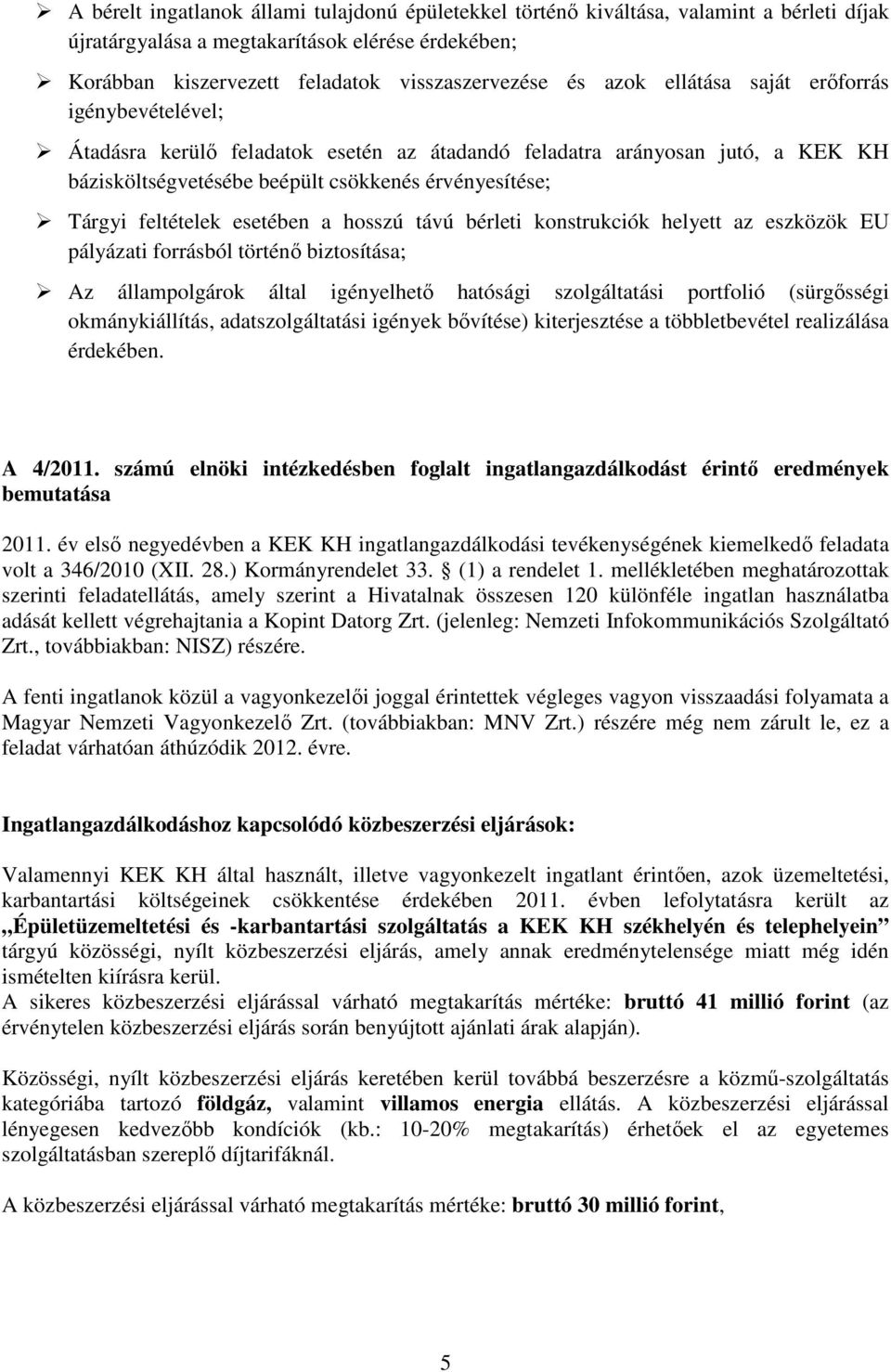 esetében a hosszú távú bérleti konstrukciók helyett az eszközök EU pályázati forrásból történő biztosítása; Az állampolgárok által igényelhető hatósági szolgáltatási portfolió (sürgősségi