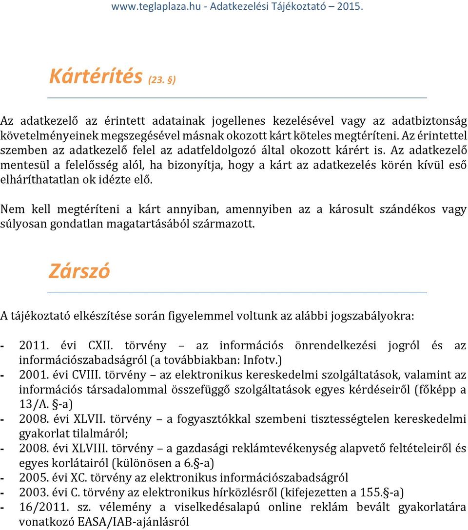 Az adatkezelő mentesül a felelősség alól, ha bizonyítja, hogy a kárt az adatkezelés körén kívül eső elháríthatatlan ok idézte elő.